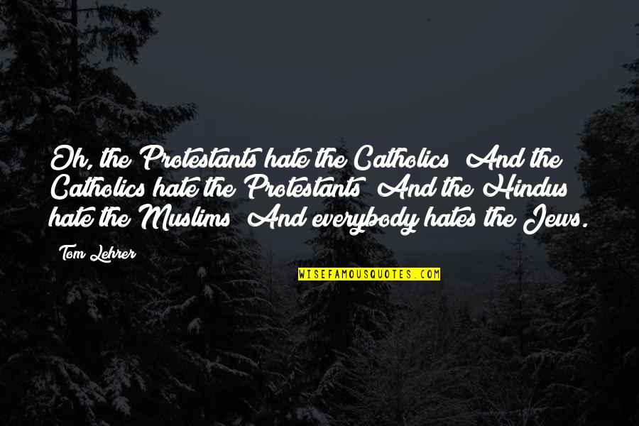 Runyan Michigan Quotes By Tom Lehrer: Oh, the Protestants hate the Catholics/ And the Runyan Michigan Quotes By Tom Lehrer: Oh, the Protestants hate the Catholics/ And the