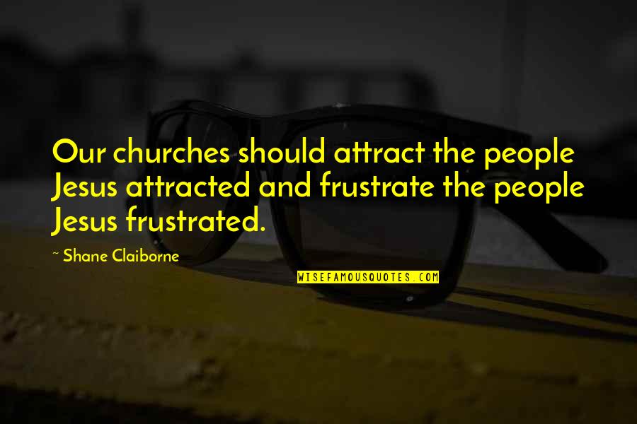 Runyard Grain Quotes By Shane Claiborne: Our churches should attract the people Jesus attracted