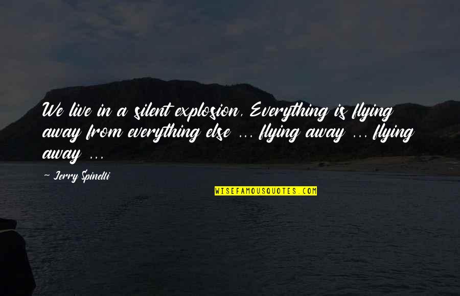 Runyonesque Quotes By Jerry Spinelli: We live in a silent explosion, Everything is