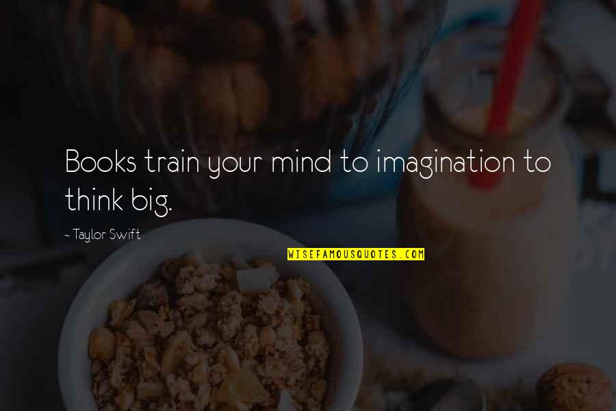 Runzheimer Program Quotes By Taylor Swift: Books train your mind to imagination to think