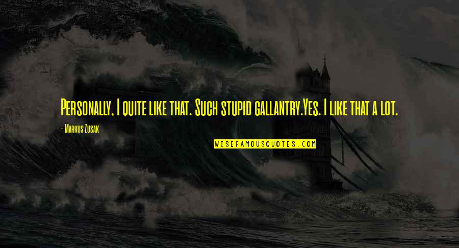 Ruolan Quotes By Markus Zusak: Personally, I quite like that. Such stupid gallantry.Yes.
