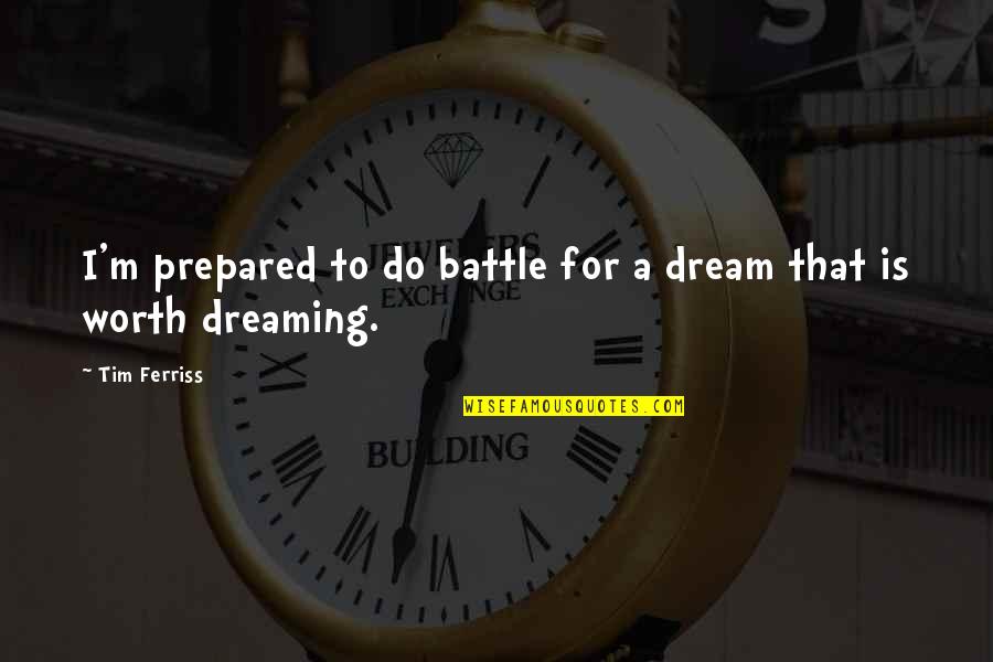 Ruolia Quotes By Tim Ferriss: I'm prepared to do battle for a dream