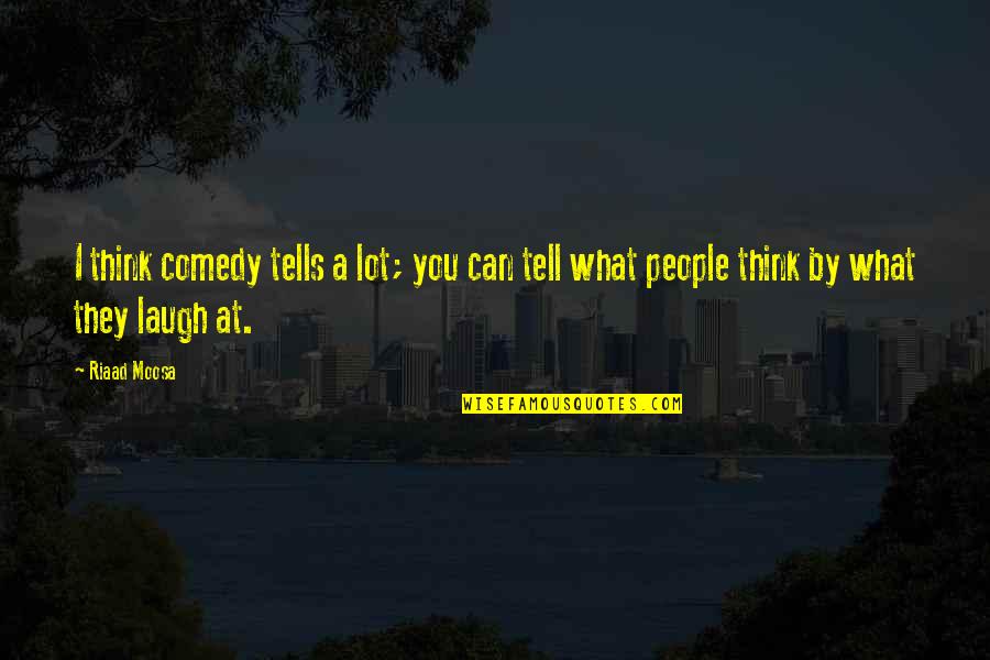 Ruolo In Inglese Quotes By Riaad Moosa: I think comedy tells a lot; you can