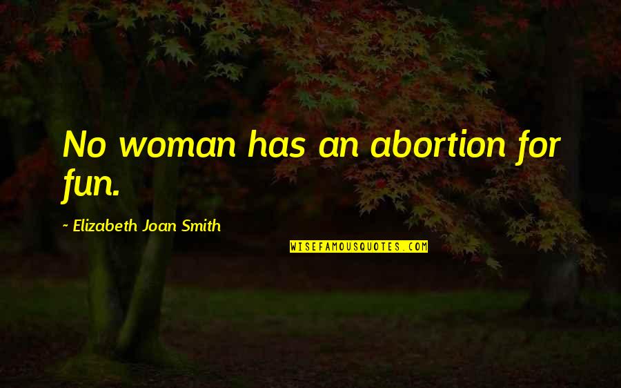 Ruotare Schermo Quotes By Elizabeth Joan Smith: No woman has an abortion for fun. Ruotare Schermo Quotes By Elizabeth Joan Smith: No woman has an abortion for fun.