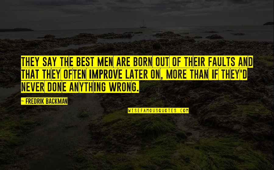 Ruotare Schermo Quotes By Fredrik Backman: They say the best men are born out Ruotare Schermo Quotes By Fredrik Backman: They say the best men are born out