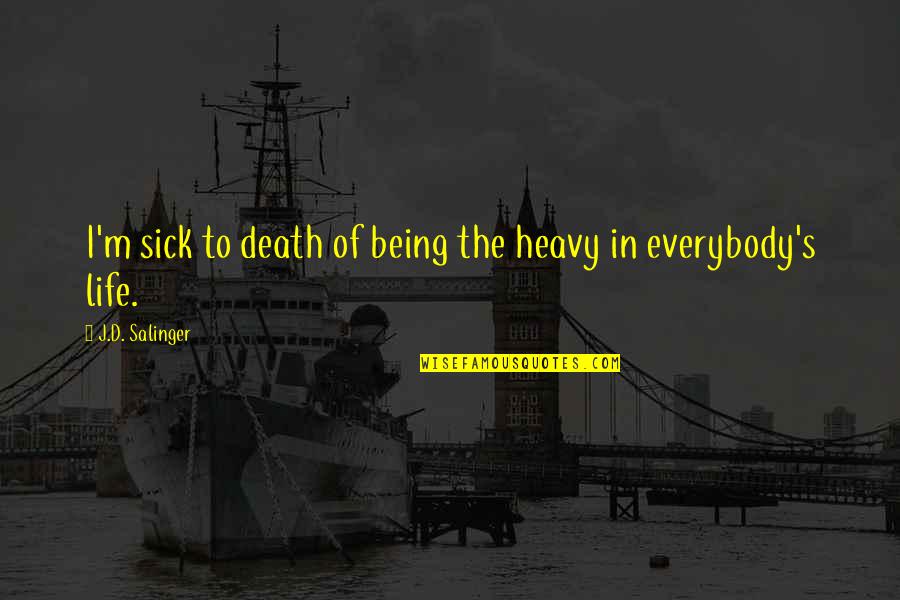 Ruotare Schermo Quotes By J.D. Salinger: I'm sick to death of being the heavy Ruotare Schermo Quotes By J.D. Salinger: I'm sick to death of being the heavy