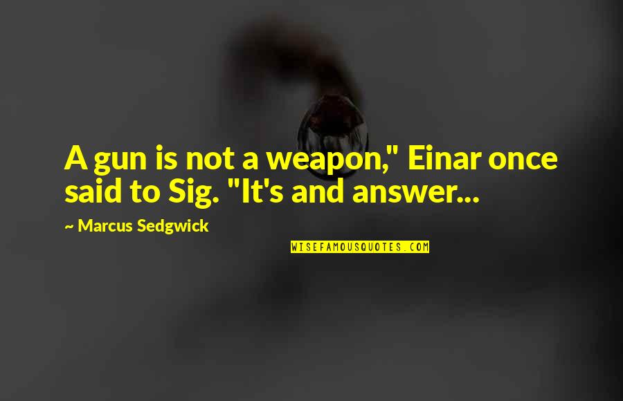 Ruotare Schermo Quotes By Marcus Sedgwick: A gun is not a weapon," Einar once Ruotare Schermo Quotes By Marcus Sedgwick: A gun is not a weapon," Einar once
