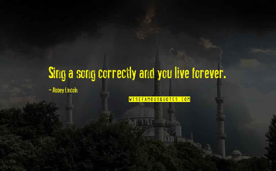 Ruotolo Mechanical Quotes By Abbey Lincoln: Sing a song correctly and you live forever. Ruotolo Mechanical Quotes By Abbey Lincoln: Sing a song correctly and you live forever.