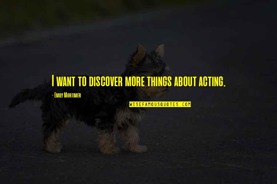 Ruotolo Mechanical Quotes By Emily Mortimer: I want to discover more things about acting. Ruotolo Mechanical Quotes By Emily Mortimer: I want to discover more things about acting.