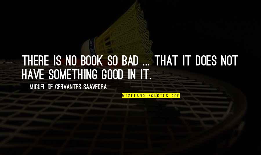 Ruotolo Mechanical Quotes By Miguel De Cervantes Saavedra: There is no book so bad ... that Ruotolo Mechanical Quotes By Miguel De Cervantes Saavedra: There is no book so bad ... that