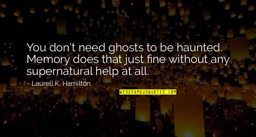 Rupali Jagga Quotes By Laurell K. Hamilton: You don't need ghosts to be haunted. Memory Rupali Jagga Quotes By Laurell K. Hamilton: You don't need ghosts to be haunted. Memory