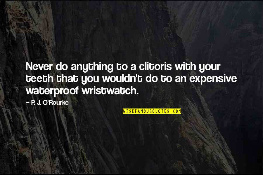 Rupali Jagga Quotes By P. J. O'Rourke: Never do anything to a clitoris with your Rupali Jagga Quotes By P. J. O'Rourke: Never do anything to a clitoris with your