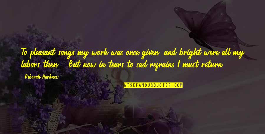 Rupantar Pot Quotes By Deborah Harkness: To pleasant songs my work was once given, Rupantar Pot Quotes By Deborah Harkness: To pleasant songs my work was once given,