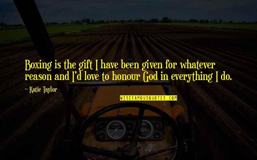 Rupantar Pot Quotes By Katie Taylor: Boxing is the gift I have been given Rupantar Pot Quotes By Katie Taylor: Boxing is the gift I have been given