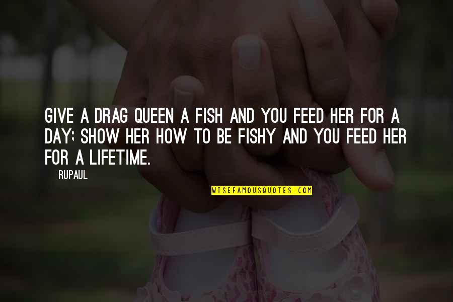 Rupaul Drag Queen Quotes By RuPaul: Give a drag queen a fish and you