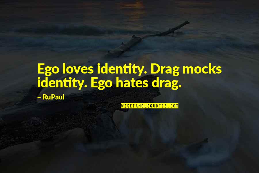 Rupaul Drag Quotes By RuPaul: Ego loves identity. Drag mocks identity. Ego hates