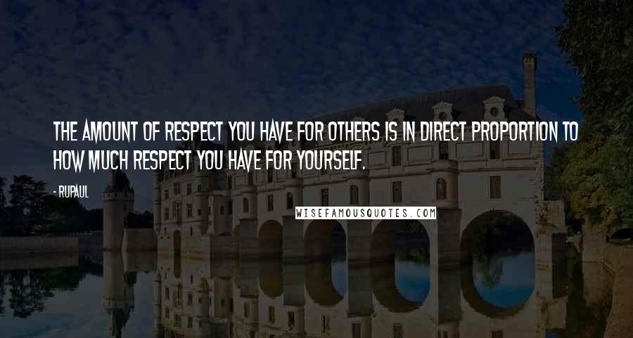RuPaul quotes: The amount of respect you have for others is in direct proportion to how much respect you have for yourself. RuPaul quotes: The amount of respect you have for others is in direct proportion to how much respect you have for yourself.