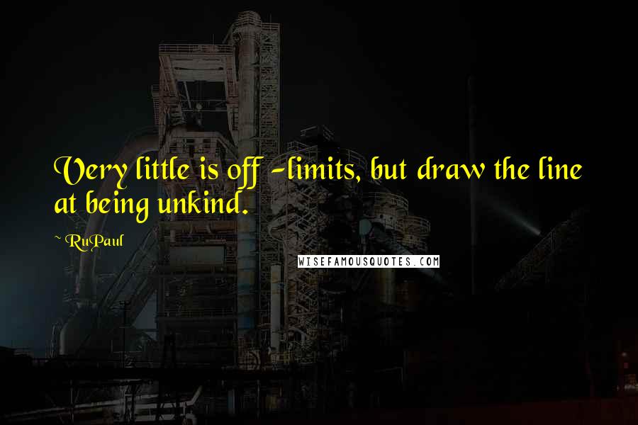 RuPaul quotes: Very little is off -limits, but draw the line at being unkind.