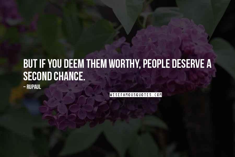RuPaul quotes: But if you deem them worthy, people deserve a second chance.
