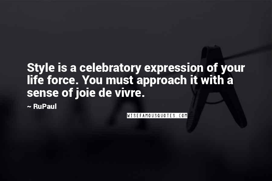 RuPaul quotes: Style is a celebratory expression of your life force. You must approach it with a sense of joie de vivre. RuPaul quotes: Style is a celebratory expression of your life force. You must approach it with a sense of joie de vivre.