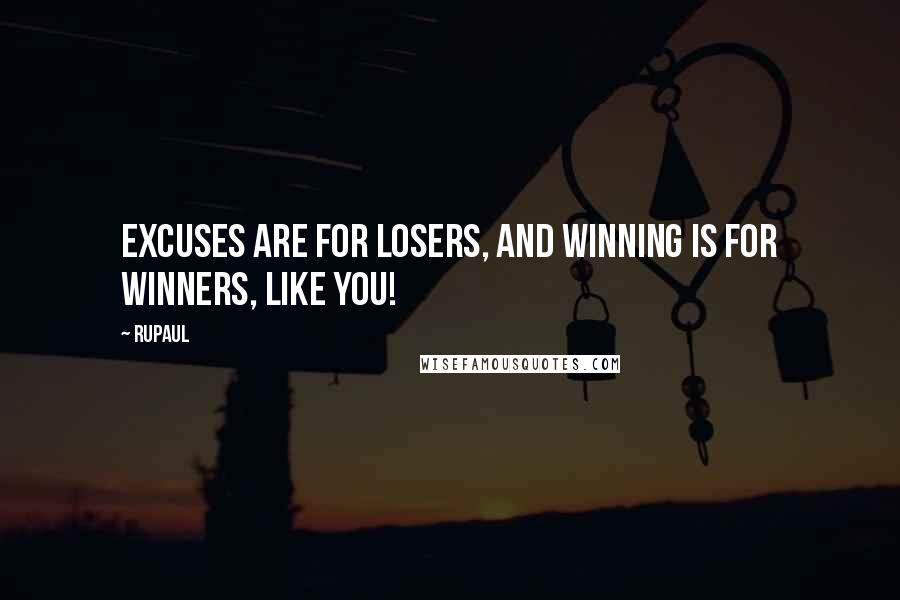 RuPaul quotes: Excuses are for losers, and winning is for winners, like you!
