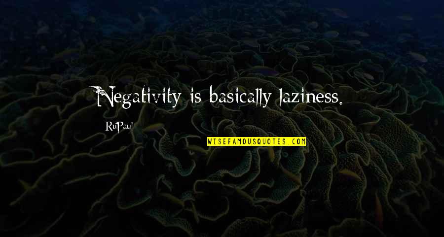 Rupaul Quotes By RuPaul: Negativity is basically laziness.