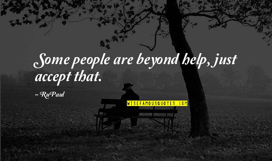 Rupaul's Quotes By RuPaul: Some people are beyond help, just accept that.