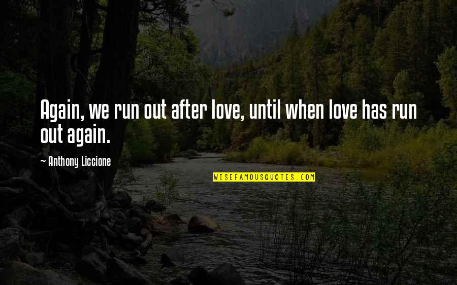 Rupban Full Quotes By Anthony Liccione: Again, we run out after love, until when Rupban Full Quotes By Anthony Liccione: Again, we run out after love, until when