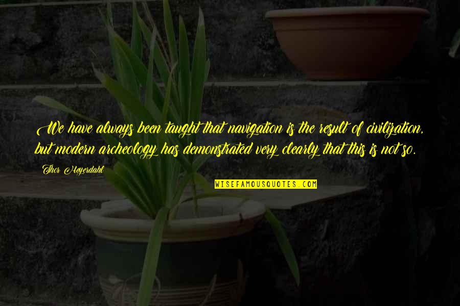 Rupees To Pounds Quotes By Thor Heyerdahl: We have always been taught that navigation is Rupees To Pounds Quotes By Thor Heyerdahl: We have always been taught that navigation is