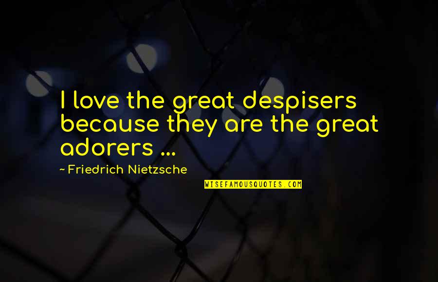 Rupees Zelda Quotes By Friedrich Nietzsche: I love the great despisers because they are Rupees Zelda Quotes By Friedrich Nietzsche: I love the great despisers because they are