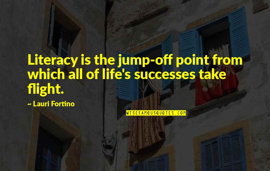 Rupenas Hours Quotes By Lauri Fortino: Literacy is the jump-off point from which all
