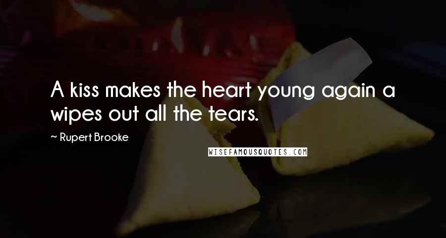 Rupert Brooke quotes: A kiss makes the heart young again a wipes out all the tears. Rupert Brooke quotes: A kiss makes the heart young again a wipes out all the tears.