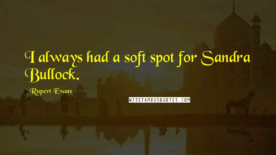 Rupert Evans quotes: I always had a soft spot for Sandra Bullock.