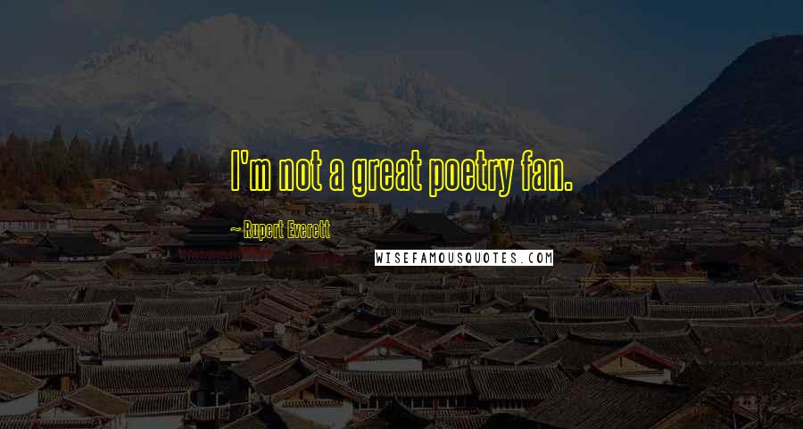 Rupert Everett quotes: I'm not a great poetry fan.