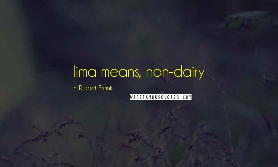 Rupert Frank quotes: lima means, non-dairy