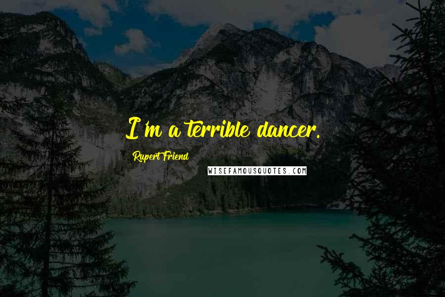 Rupert Friend quotes: I'm a terrible dancer. Rupert Friend quotes: I'm a terrible dancer.