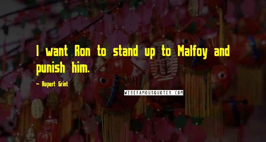 Rupert Grint quotes: I want Ron to stand up to Malfoy and punish him.
