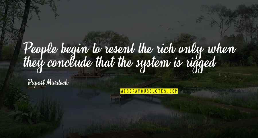 Rupert Murdoch Quotes By Rupert Murdoch: People begin to resent the rich only when