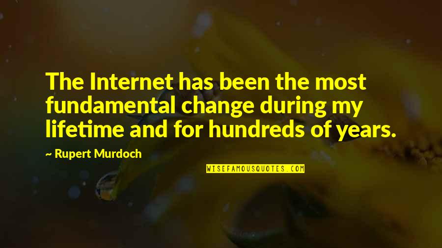 Rupert Murdoch Quotes By Rupert Murdoch: The Internet has been the most fundamental change