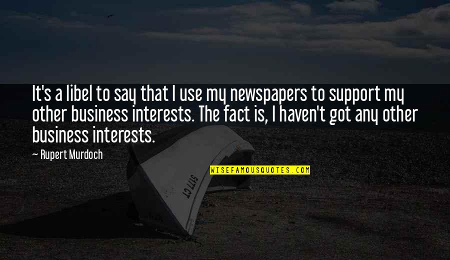 Rupert Murdoch Quotes By Rupert Murdoch: It's a libel to say that I use Rupert Murdoch Quotes By Rupert Murdoch: It's a libel to say that I use