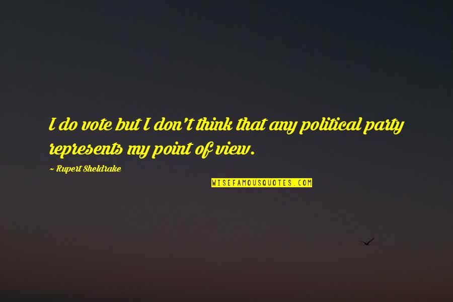 Rupert Sheldrake Quotes By Rupert Sheldrake: I do vote but I don't think that