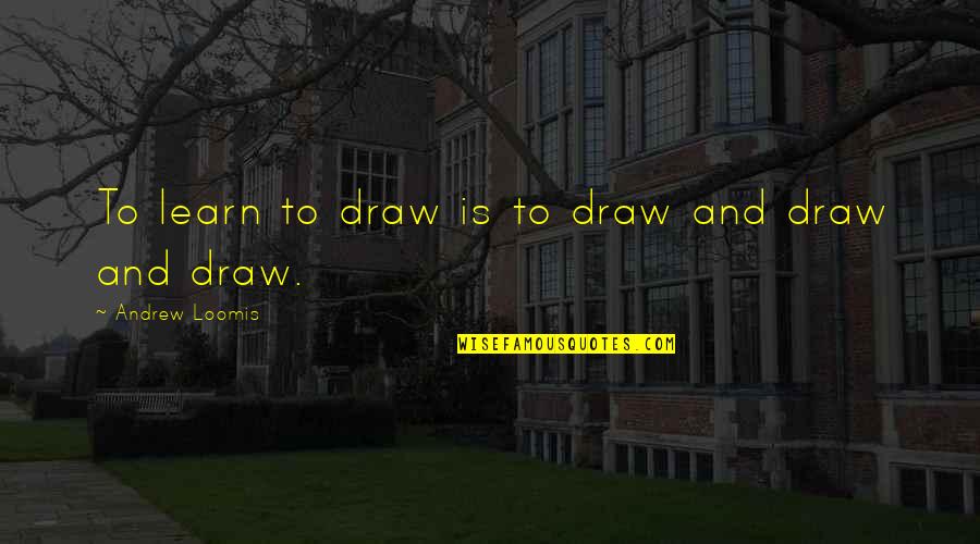 Ruperti Venezuela Quotes By Andrew Loomis: To learn to draw is to draw and