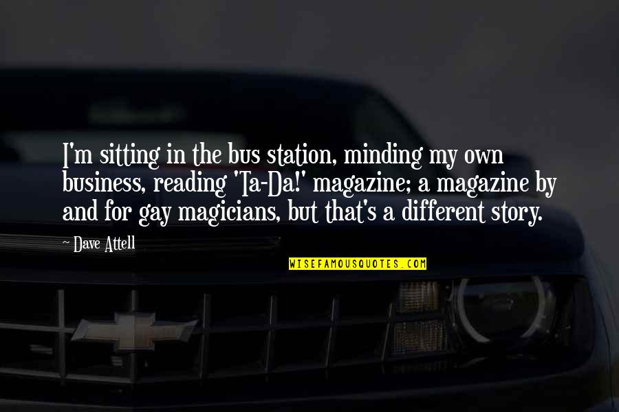 Rupertinsky Quotes By Dave Attell: I'm sitting in the bus station, minding my Rupertinsky Quotes By Dave Attell: I'm sitting in the bus station, minding my