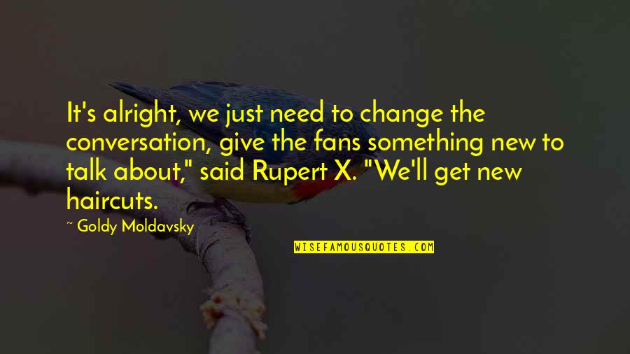 Rupert's Quotes By Goldy Moldavsky: It's alright, we just need to change the