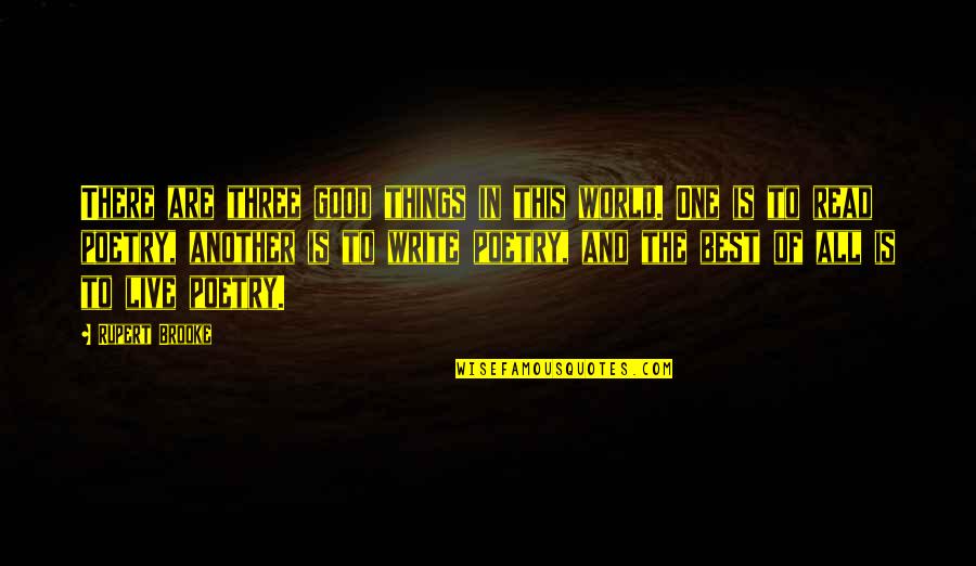 Rupert's Quotes By Rupert Brooke: There are three good things in this world.