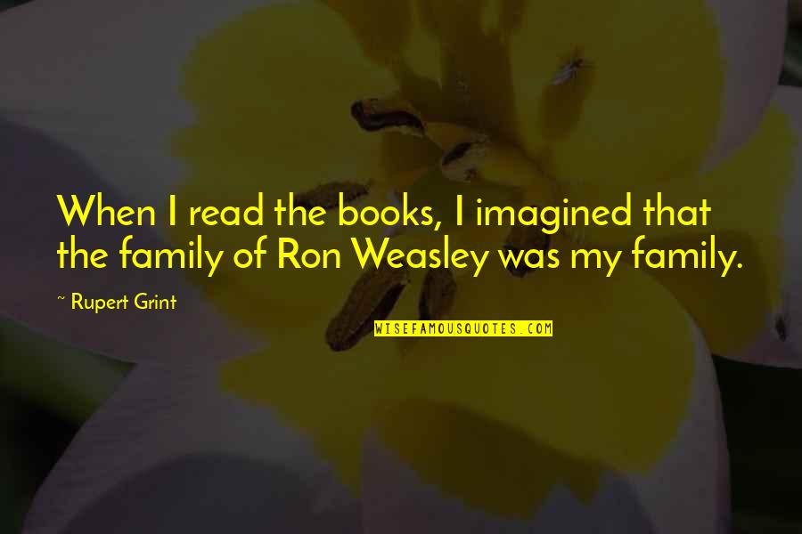 Rupert's Quotes By Rupert Grint: When I read the books, I imagined that