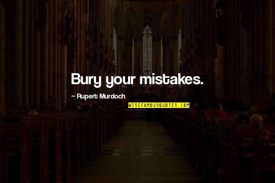 Rupert's Quotes By Rupert Murdoch: Bury your mistakes.