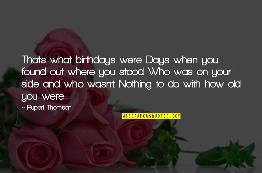Rupert's Quotes By Rupert Thomson: That's what birthdays were. Days when you found