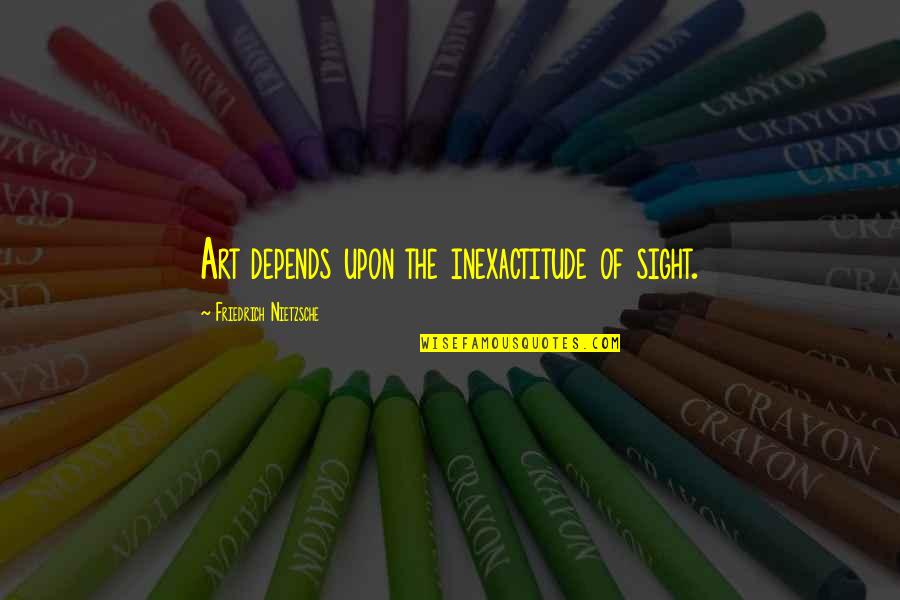 Rupertus Empire Quotes By Friedrich Nietzsche: Art depends upon the inexactitude of sight. Rupertus Empire Quotes By Friedrich Nietzsche: Art depends upon the inexactitude of sight.