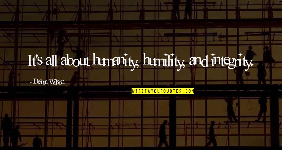 Rupestris Quotes By Debra Wilson: It's all about humanity, humility, and integrity. Rupestris Quotes By Debra Wilson: It's all about humanity, humility, and integrity.